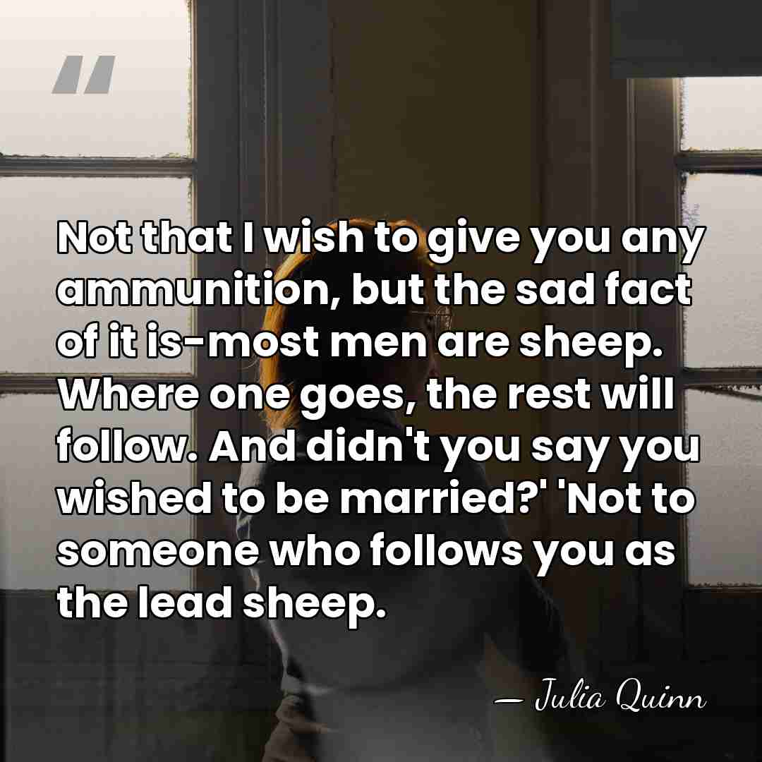 Not that I wish to give you any ammunition, but the sad&hellip; - Julia Quinn