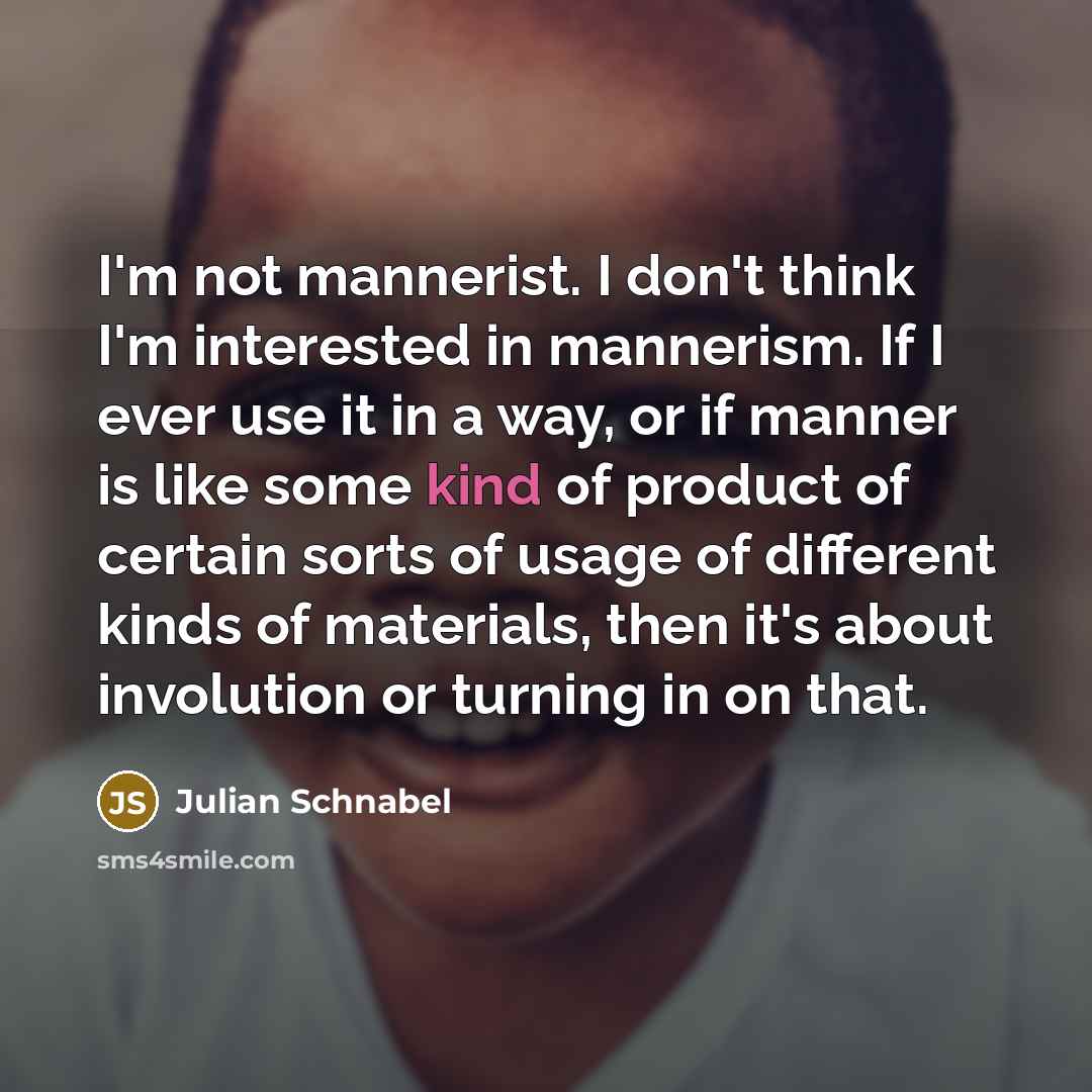“I'm not mannerist. I don't think I'm interested in mannerism.…” quote by Julian Schnabel