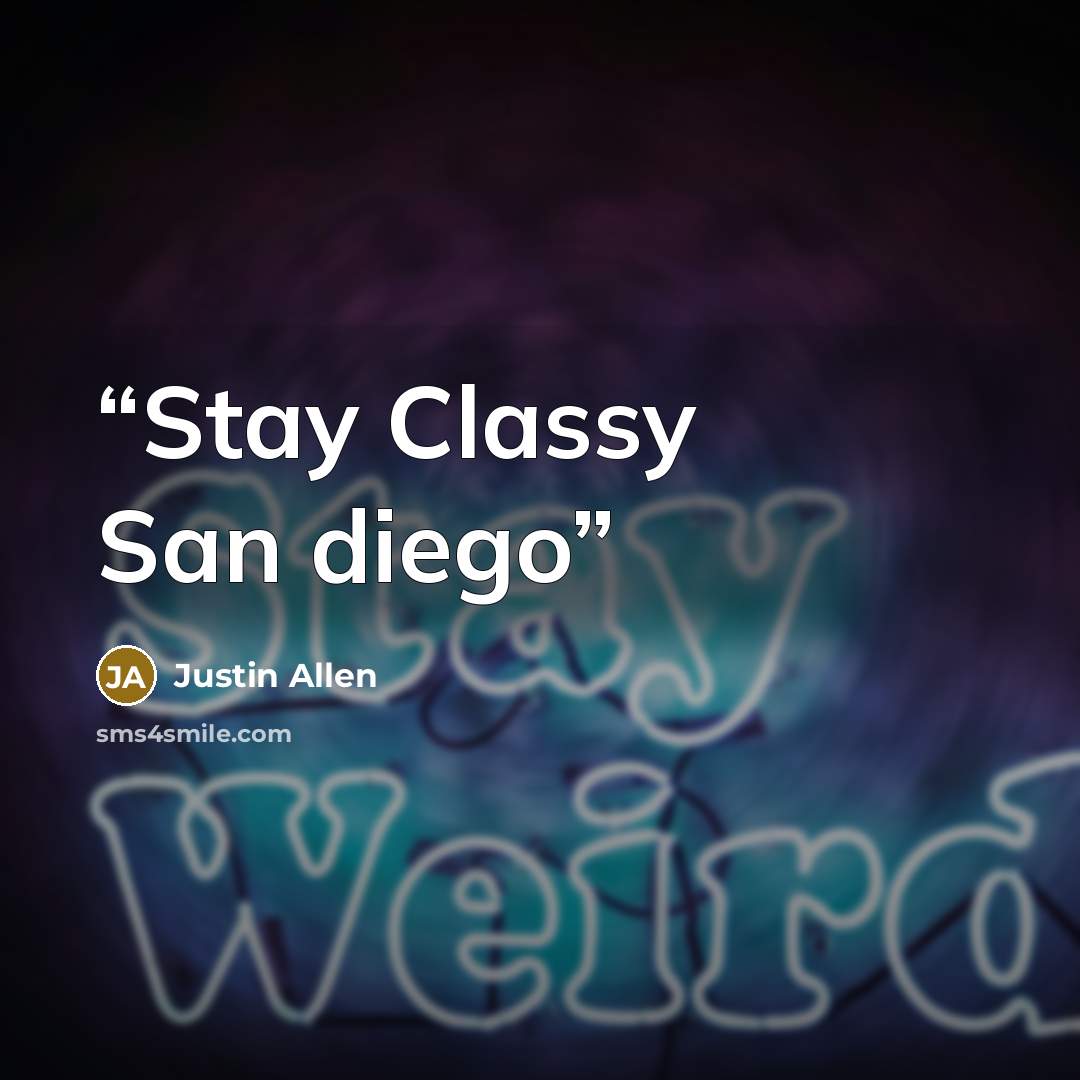 “Stay Classy San diego” quote by Justin Allen