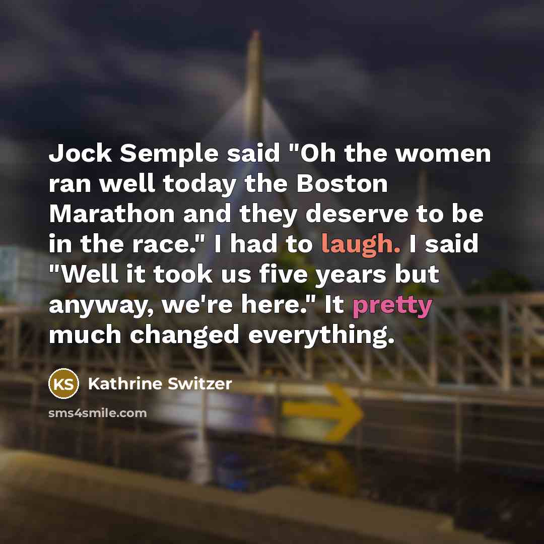 “Jock Semple said "Oh the women ran well today the…” quote by Kathrine Switzer