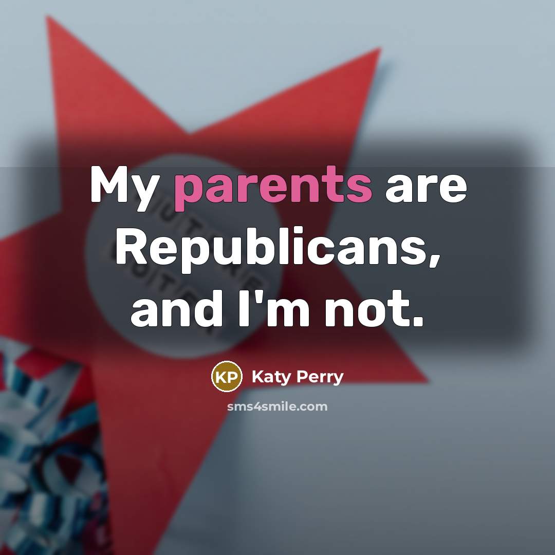 “My parents are Republicans, and I'm not.…” quote by Katy Perry