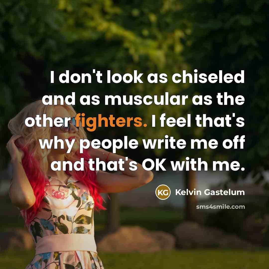 “I don't look as chiseled and as muscular as the…” quote by Kelvin Gastelum