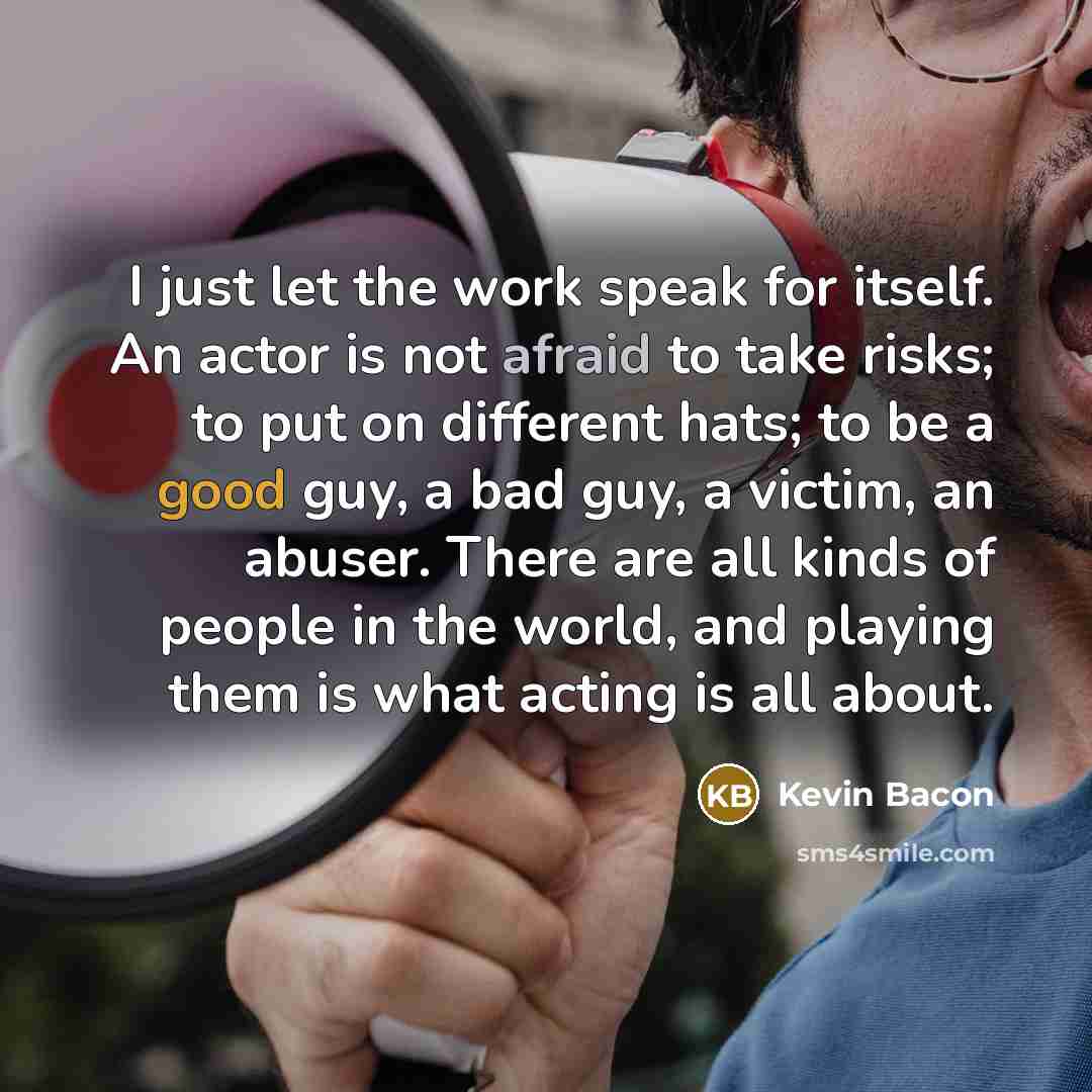 “I just let the work speak for itself. An actor…” quote by Kevin Bacon