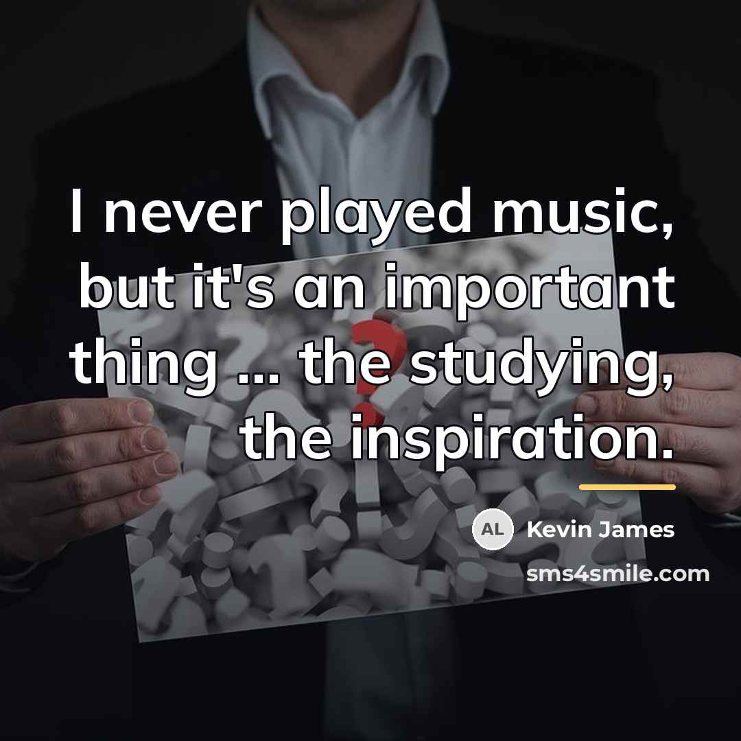 “I never played music, but it's an important thing ...…” quote by Kevin James