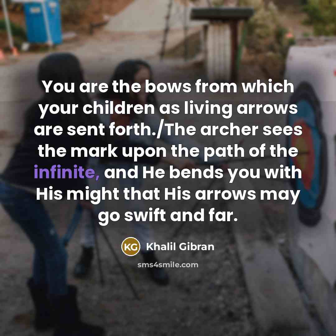 “You are the bows from which your children as living…” quote by Khalil Gibran