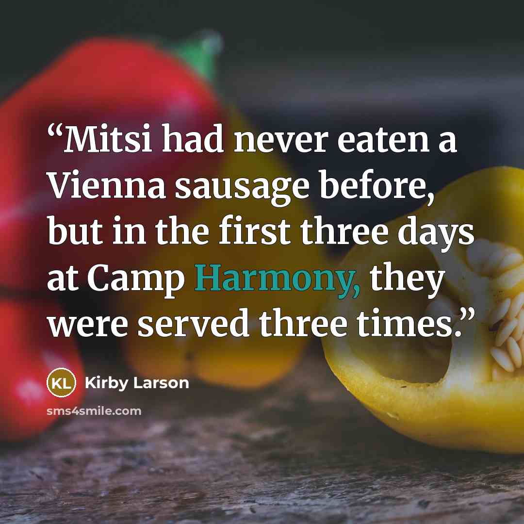 “Mitsi had never eaten a Vienna sausage before, but in the first three days at Camp Harmony, they were served three times.” quote by Kirby Larson