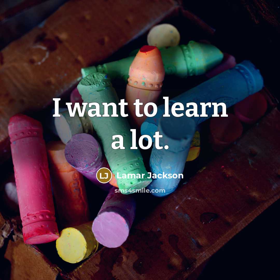 “I want to learn a lot.…” quote by Lamar Jackson