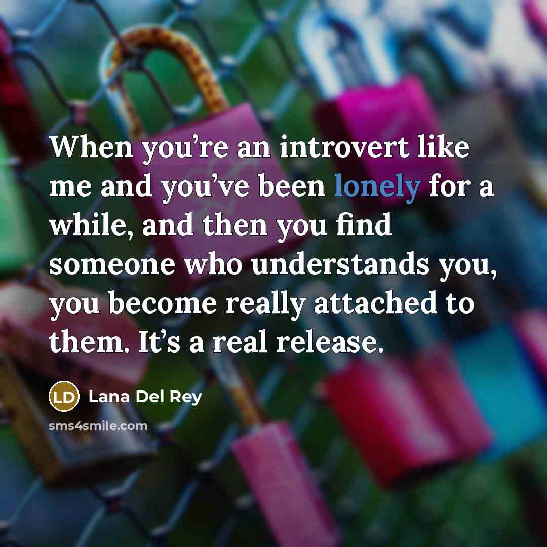 “When you’re an introvert like me and you’ve been lonely…” quote by Lana Del Rey