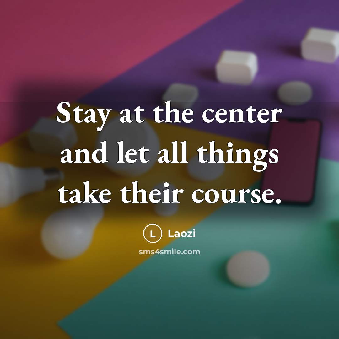 “Stay at the center and let all things take their…” quote by Laozi