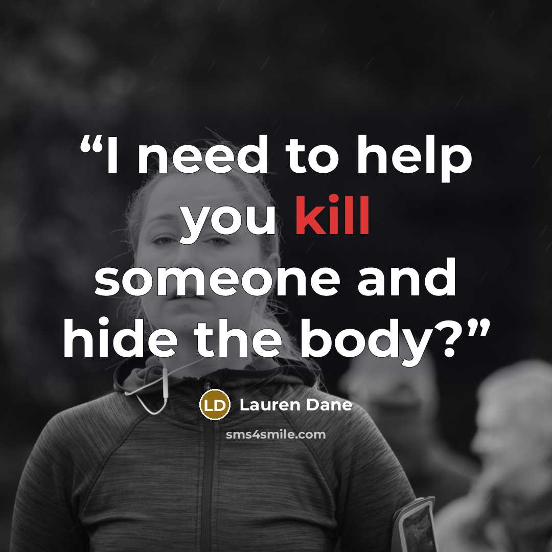 “I need to help you kill someone and hide the body?” quote by Lauren Dane