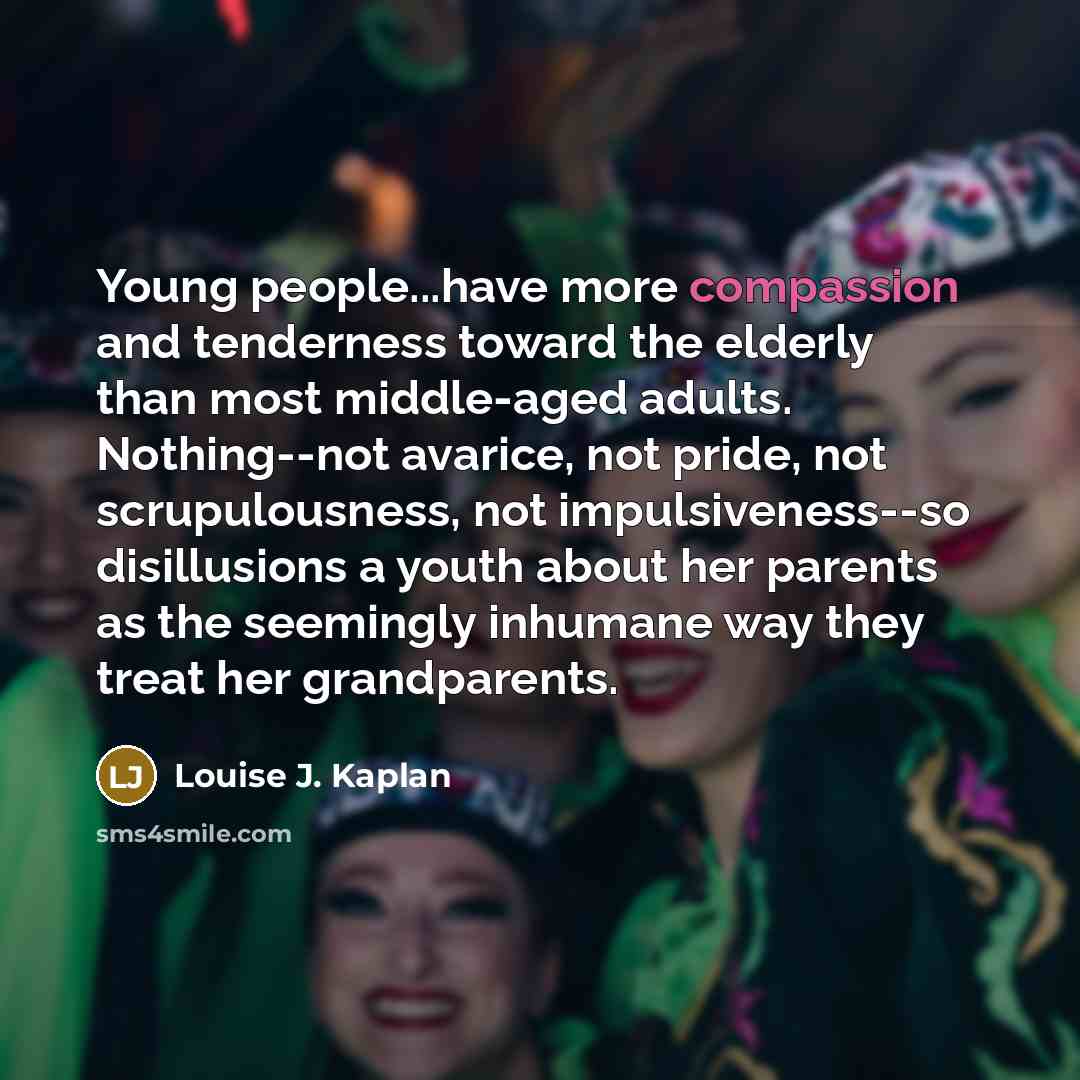 “Young people...have more compassion and tenderness toward the elderly than…” quote by Louise J. Kaplan