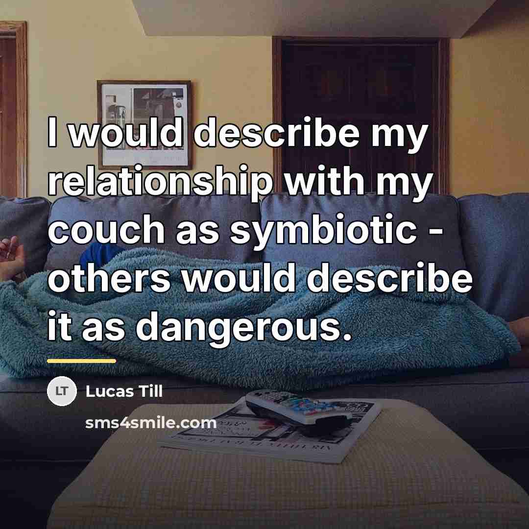 “I would describe my relationship with my couch as symbiotic…” quote by Lucas Till