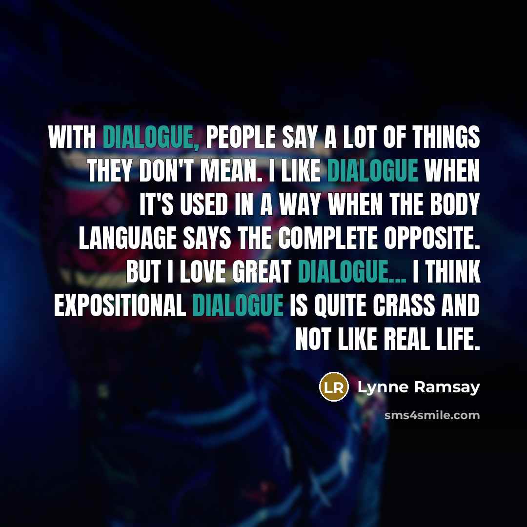 “With dialogue, people say a lot of things they don't…” quote by Lynne Ramsay
