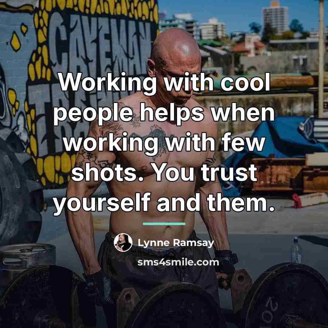 “Working with cool people helps when working with few shots.…” quote by Lynne Ramsay
