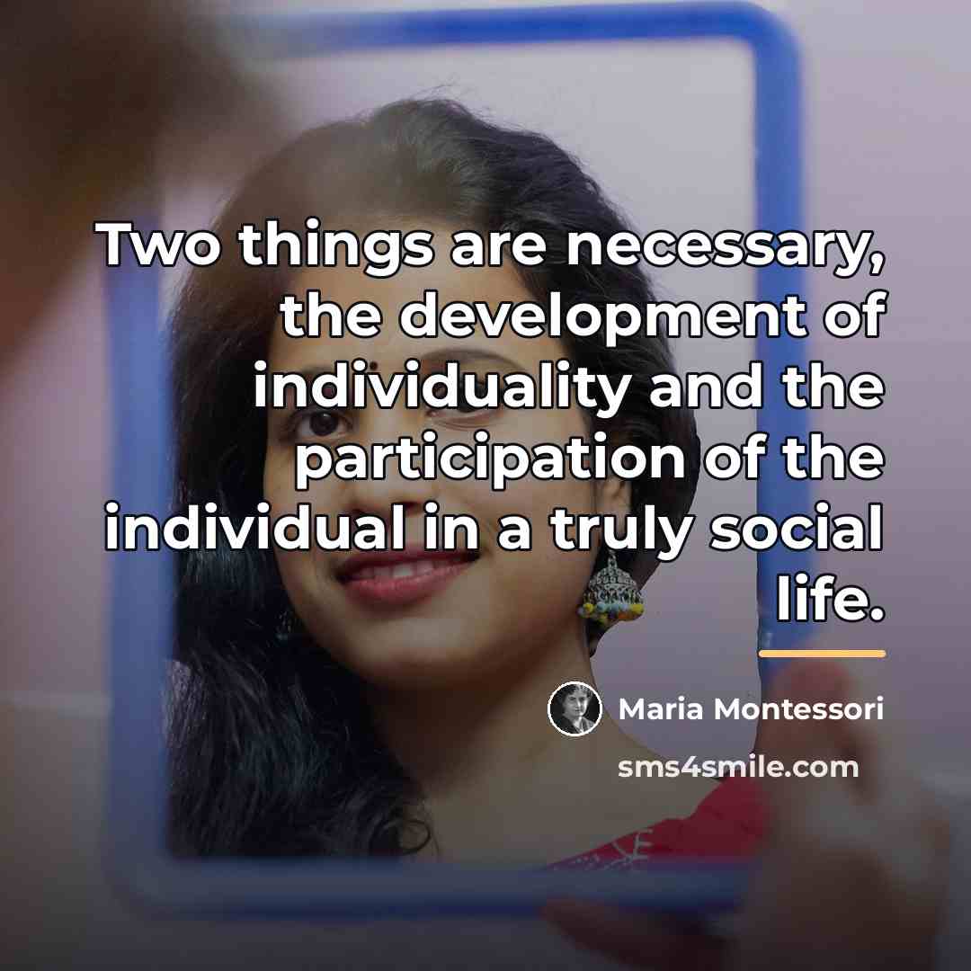 “Two things are necessary, the development of individuality and the…” quote by Maria Montessori
