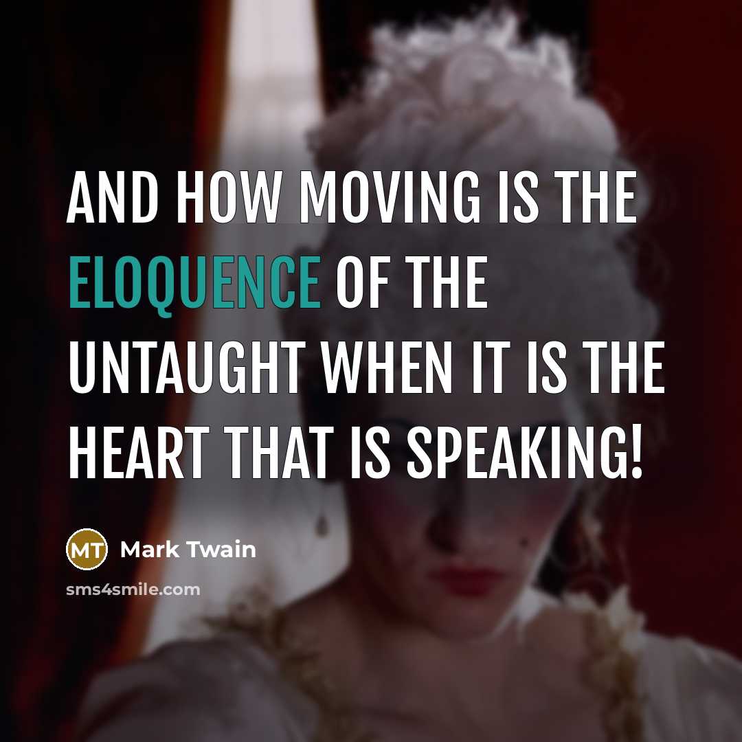 “And how moving is the eloquence of the untaught when…” quote by Mark Twain