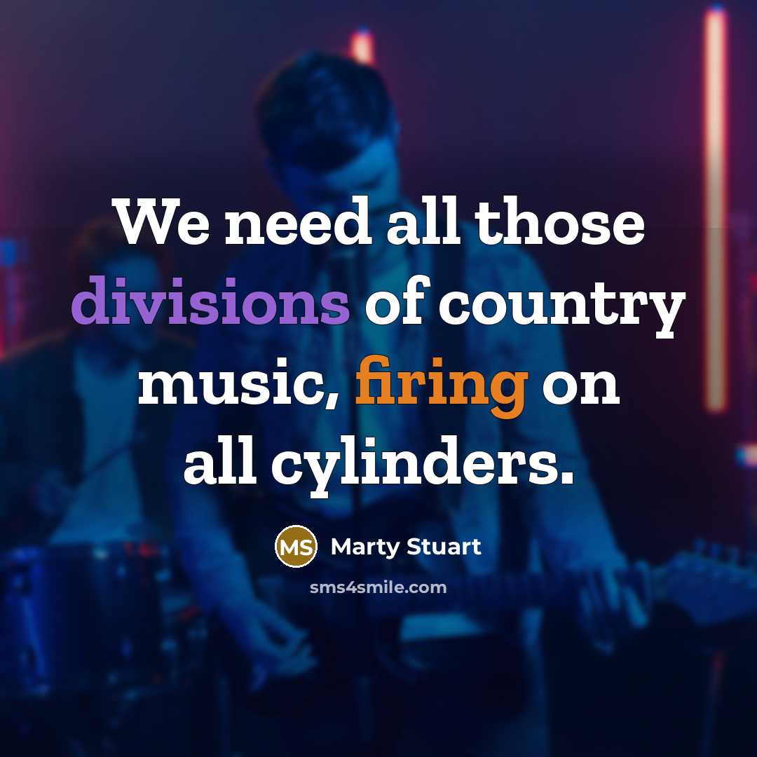 “We need all those divisions of country music, firing on…” quote by Marty Stuart