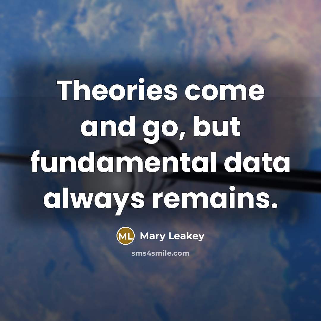 “Theories come and go, but fundamental data always remains.…” quote by Mary Leakey
