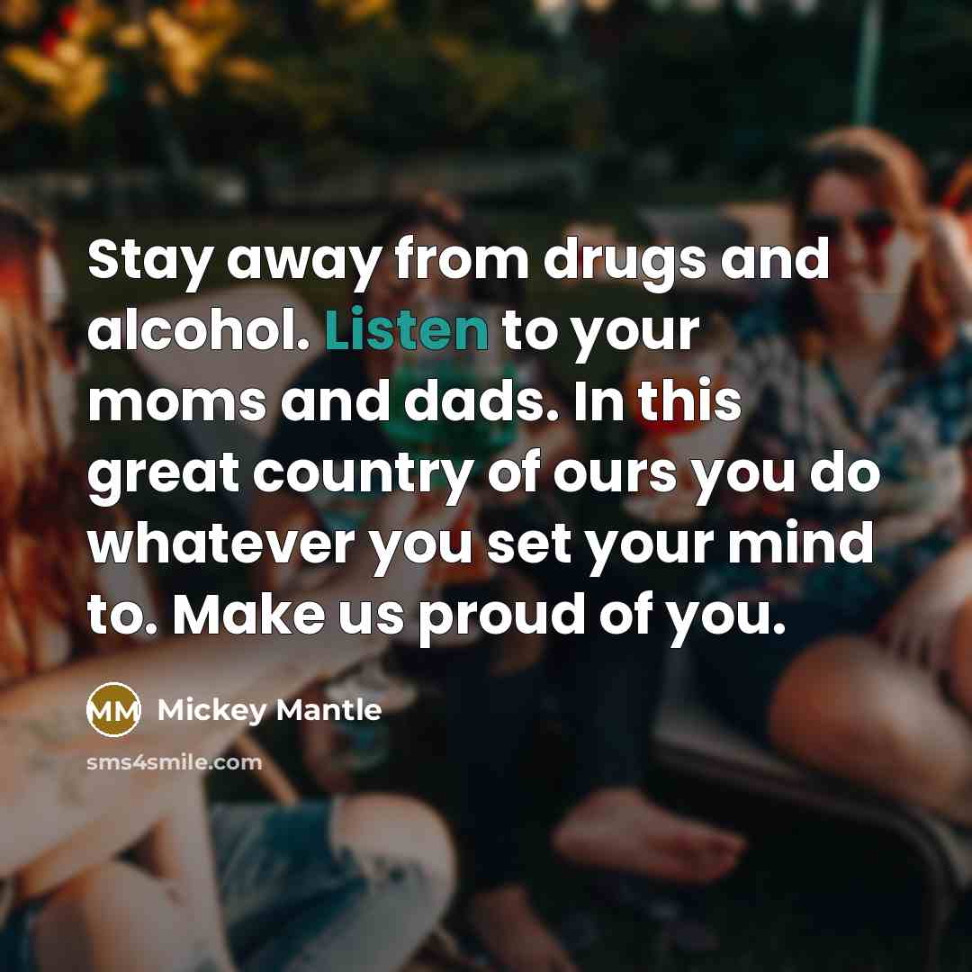 “Stay away from drugs and alcohol. Listen to your moms…” quote by Mickey Mantle