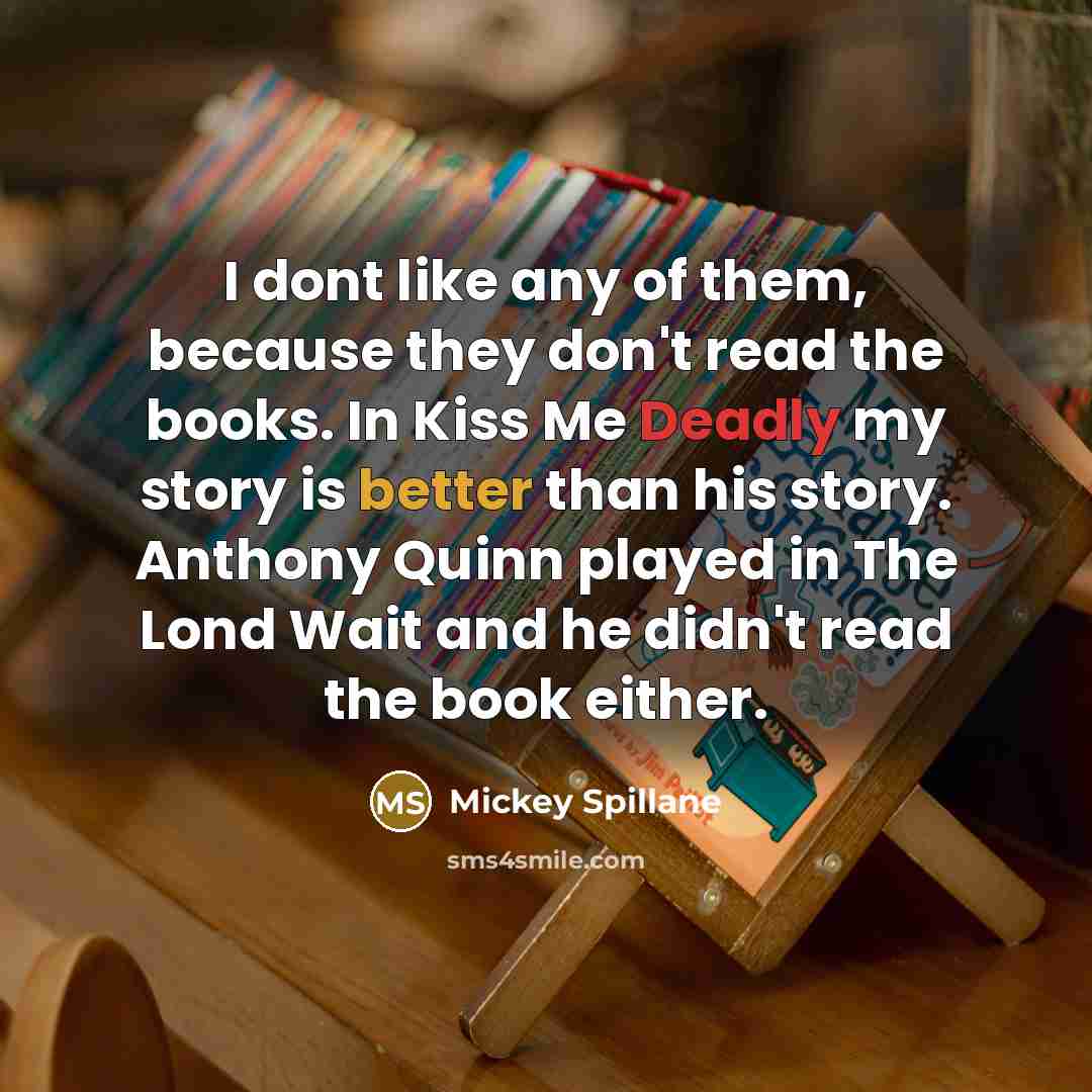 “I dont like any of them, because they don't read…” quote by Mickey Spillane