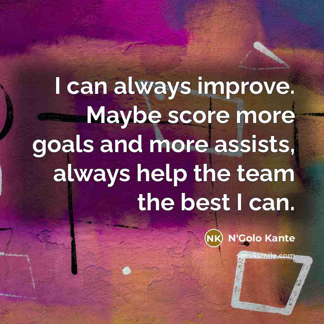 “I can always improve. Maybe score more goals and more…” quote by N'Golo Kante