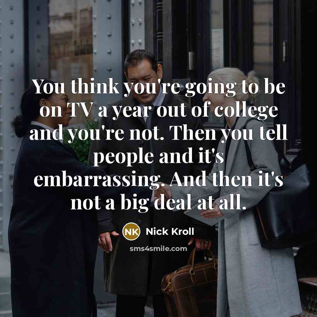 “You think you're going to be on TV a year…” quote by Nick Kroll