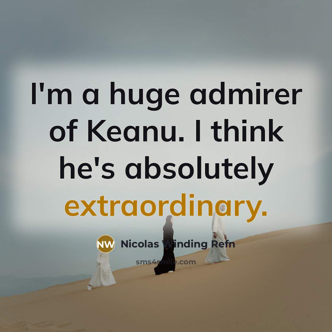 “I'm a huge admirer of Keanu. I think he's absolutely…” quote by Nicolas Winding Refn