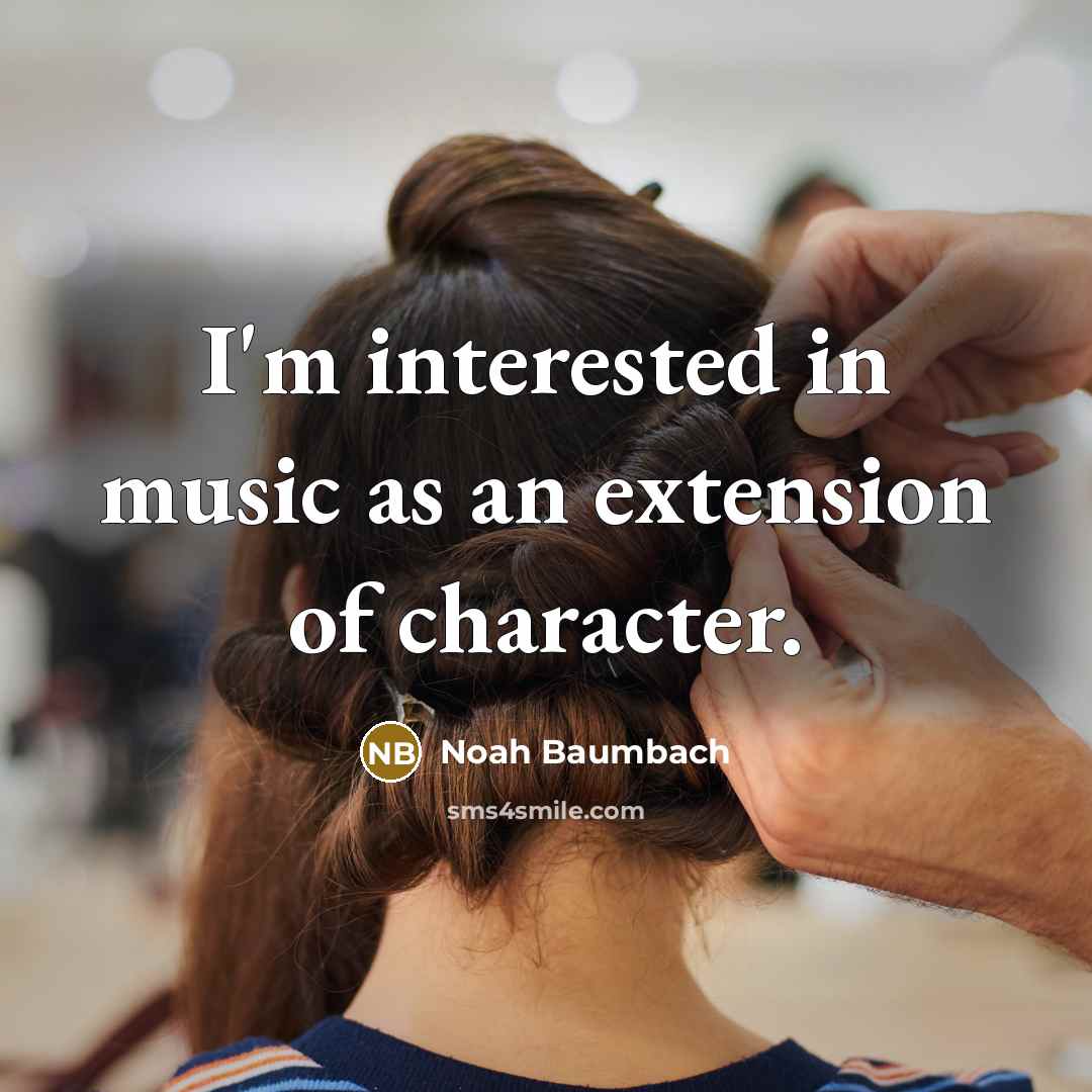“I'm interested in music as an extension of character.…” quote by Noah Baumbach