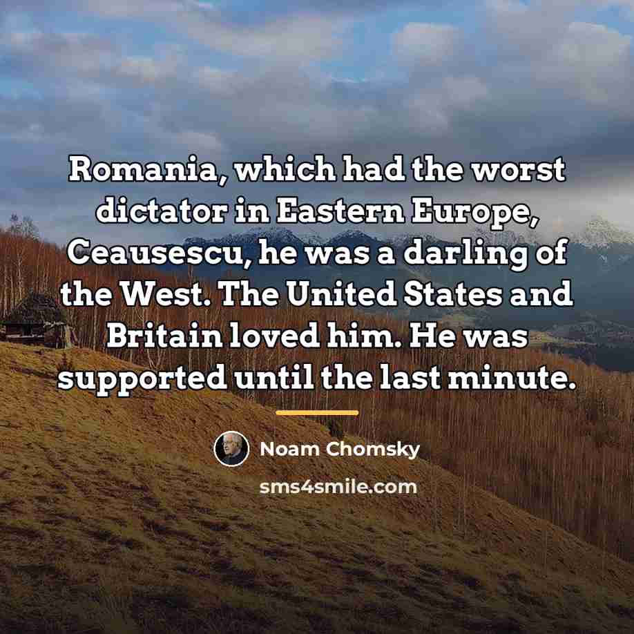 “Romania, which had the worst dictator in Eastern Europe, Ceausescu,…” quote by Noam Chomsky