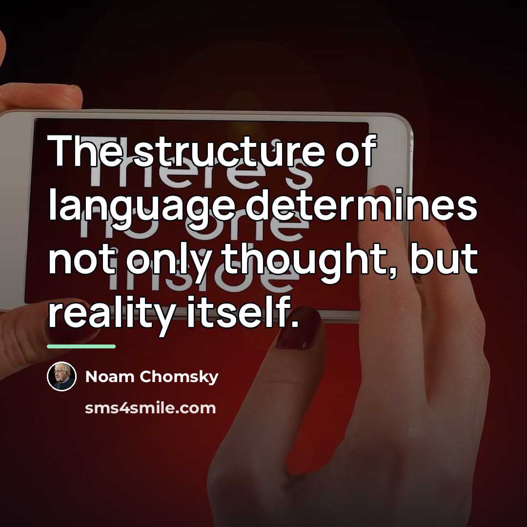“The structure of language determines not only thought, but reality…” quote by Noam Chomsky