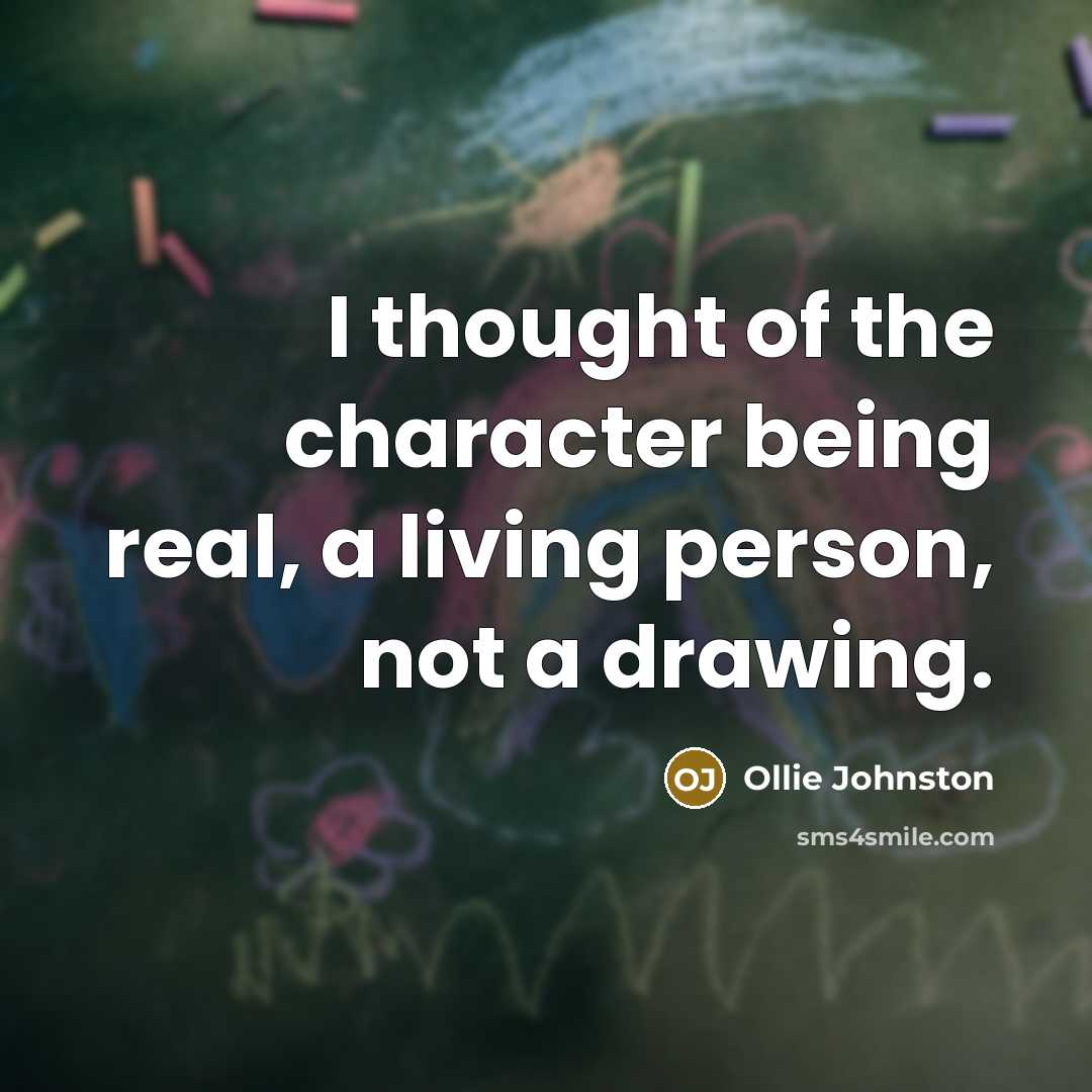 “I thought of the character being real, a living person,…” quote by Ollie Johnston