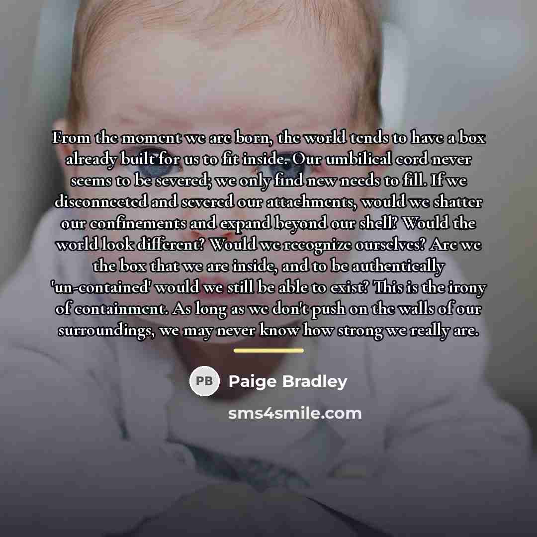 “From the moment we are born, the world tends to…” quote by Paige Bradley