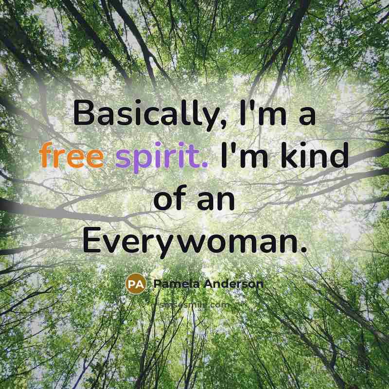 “Basically, I'm a free spirit. I'm kind of an Everywoman.…” quote by Pamela Anderson
