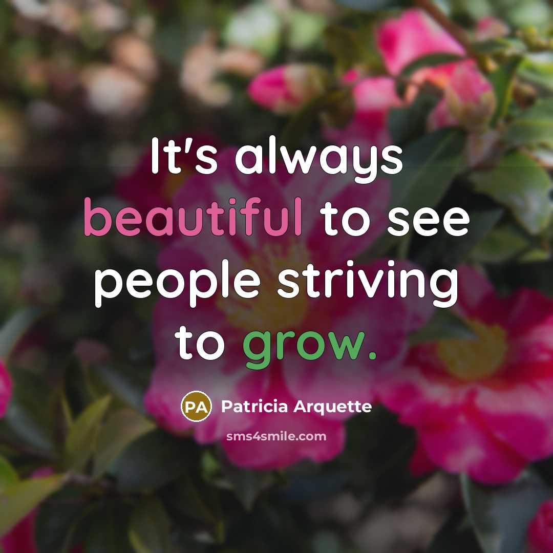 “It's always beautiful to see people striving to grow.…” quote by Patricia Arquette