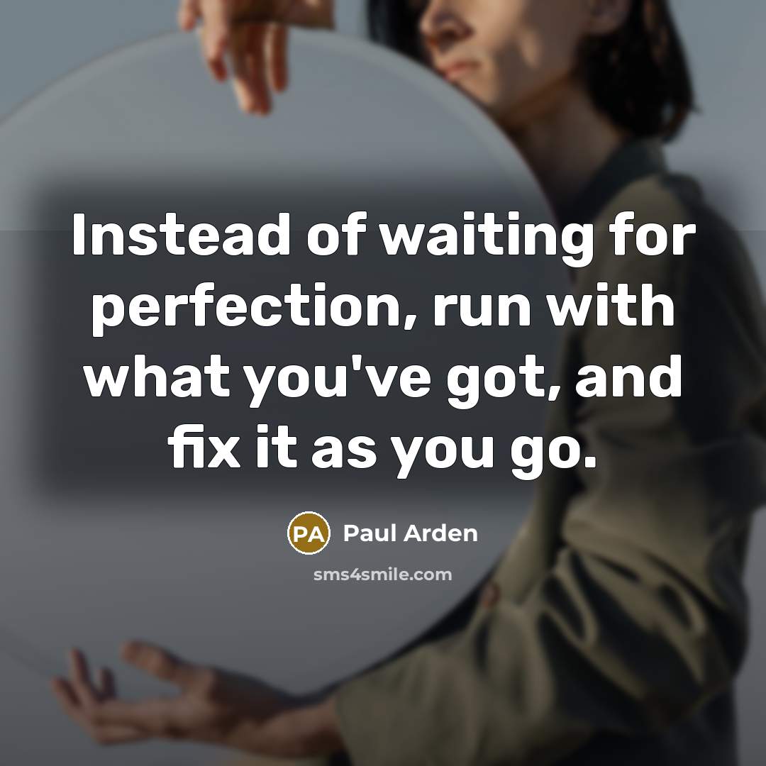 “Instead of waiting for perfection, run with what you've got,…” quote by Paul Arden
