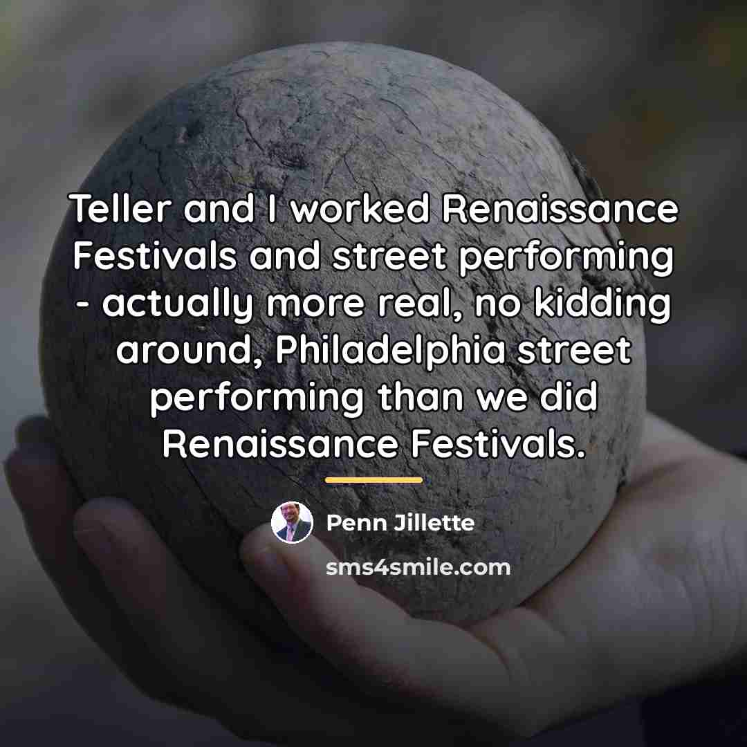 “Teller and I worked Renaissance Festivals and street performing -…” quote by Penn Jillette