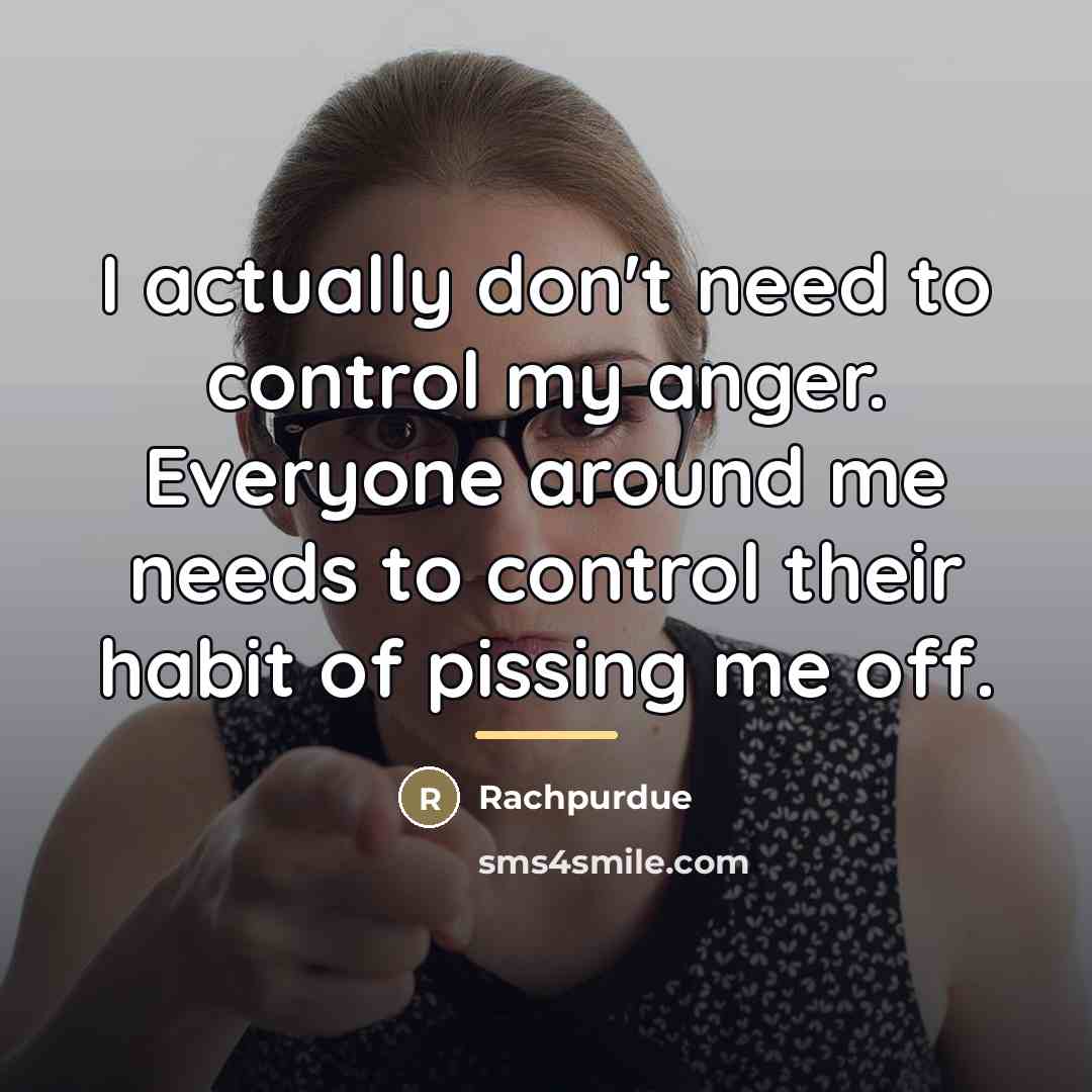 “I actually don't need to control my anger. Everyone around…” quote by Rachpurdue