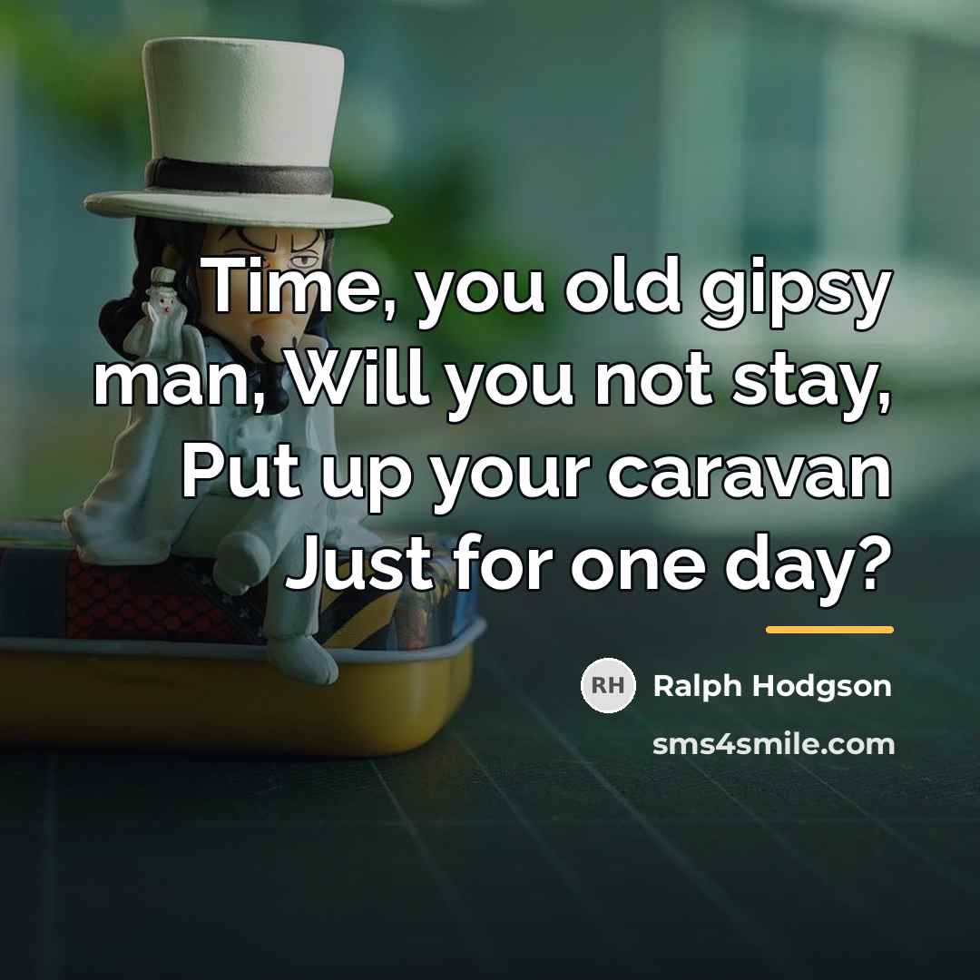 “Time, you old gipsy man, Will you not stay, Put…” quote by Ralph Hodgson