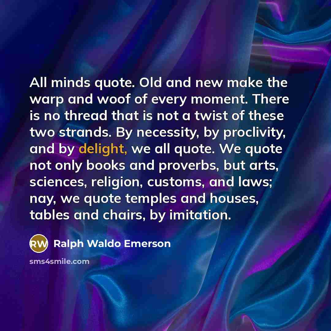 “All minds quote. Old and new make the warp and…” quote by Ralph Waldo Emerson