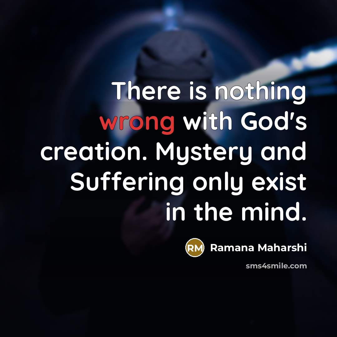 “There is nothing wrong with God's creation. Mystery and Suffering…” quote by Ramana Maharshi