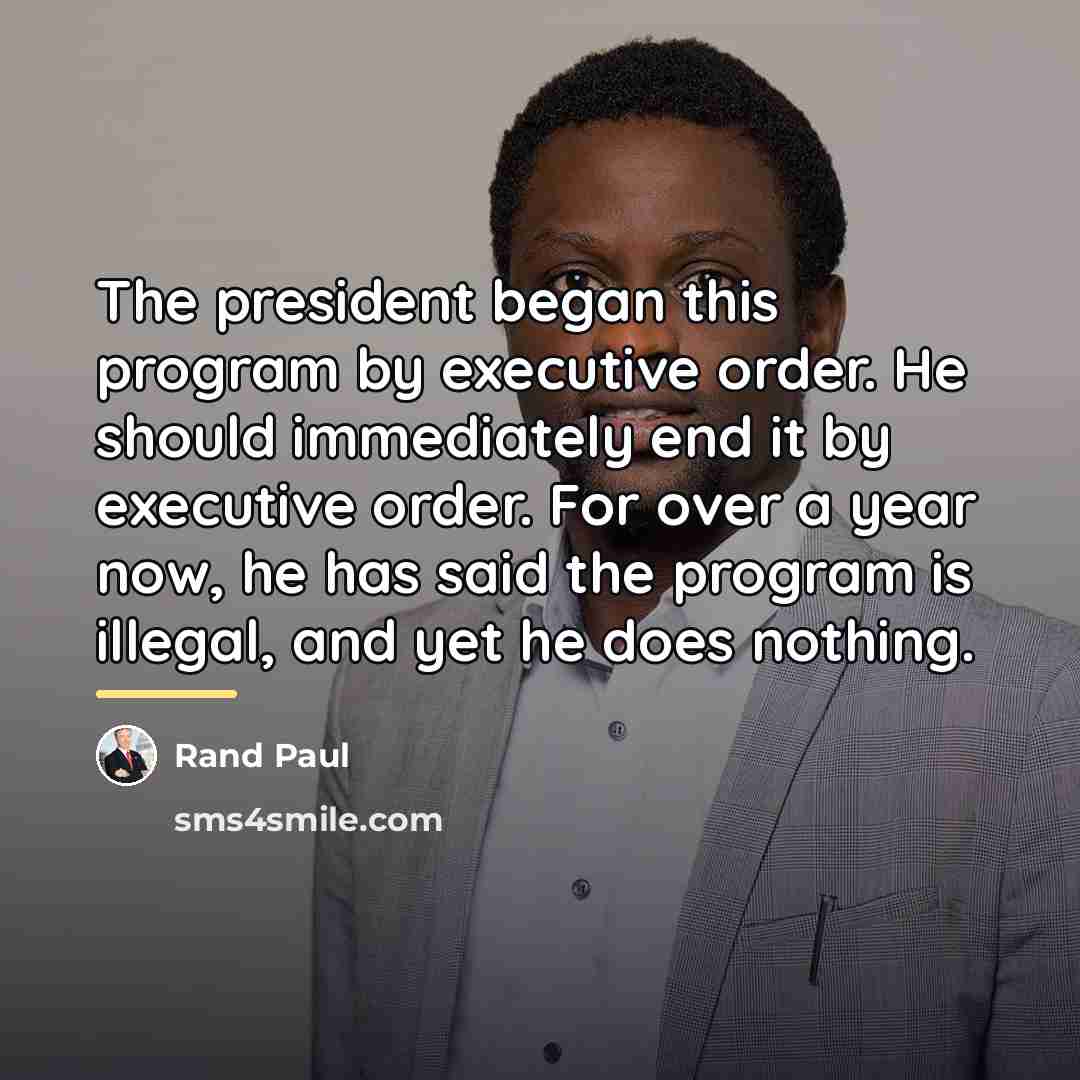 “The president began this program by executive order. He should…” quote by Rand Paul