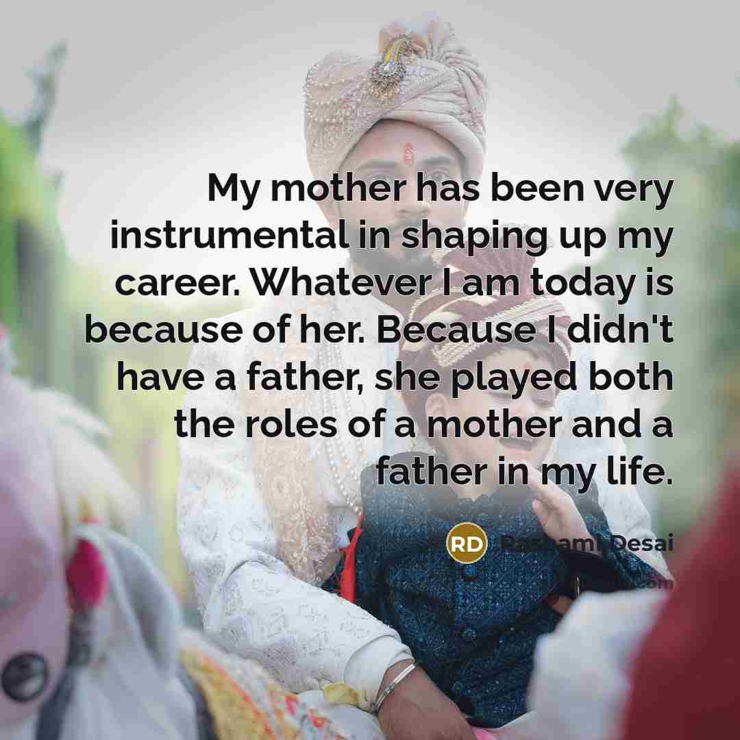 “My mother has been very instrumental in shaping up my…” quote by Rashami Desai
