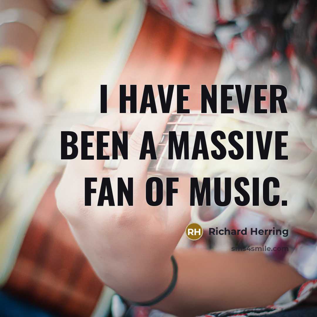 “I have never been a massive fan of music.…” quote by Richard Herring