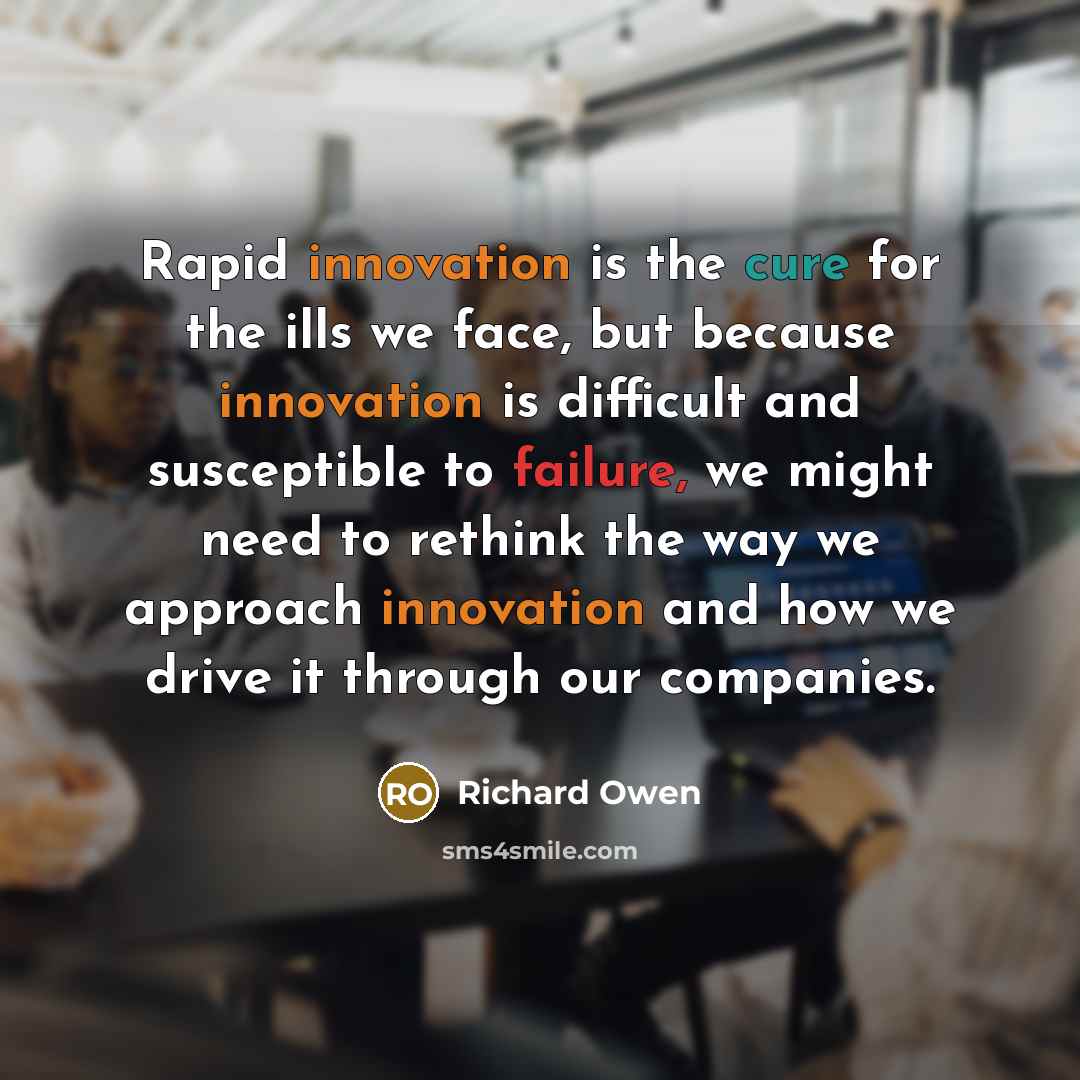 “Rapid innovation is the cure for the ills we face,…” quote by Richard Owen
