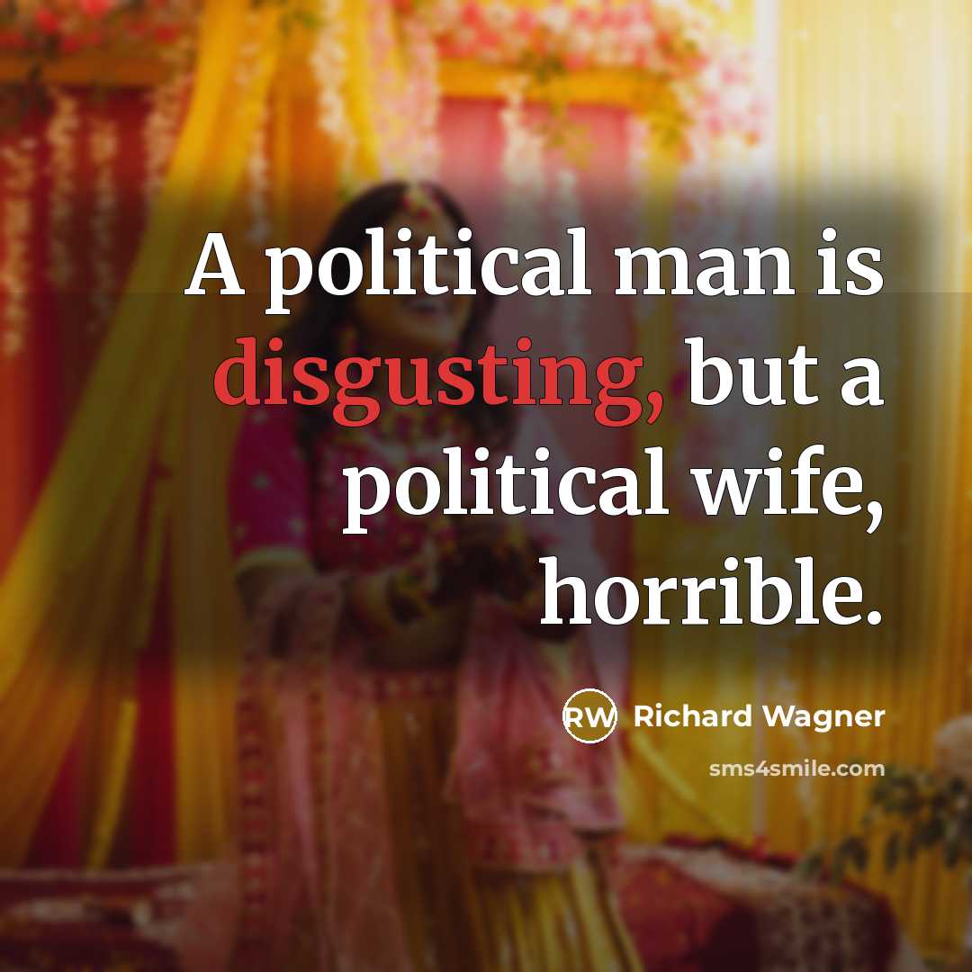“A political man is disgusting, but a political wife, horrible.…” quote by Richard Wagner