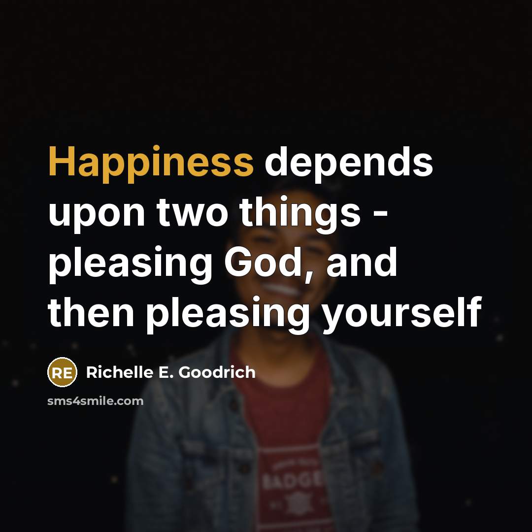 “Happiness depends upon two things - pleasing God, and then…” quote by Richelle E. Goodrich