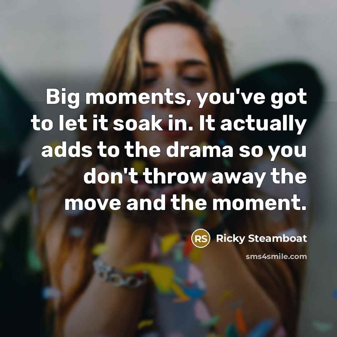 “Big moments, you've got to let it soak in. It…” quote by Ricky Steamboat