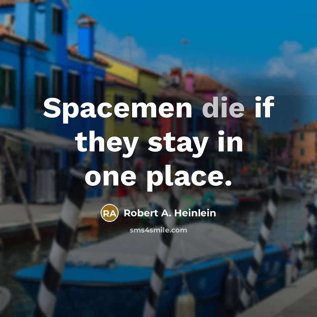 “Spacemen die if they stay in one place.…” quote by Robert A. Heinlein