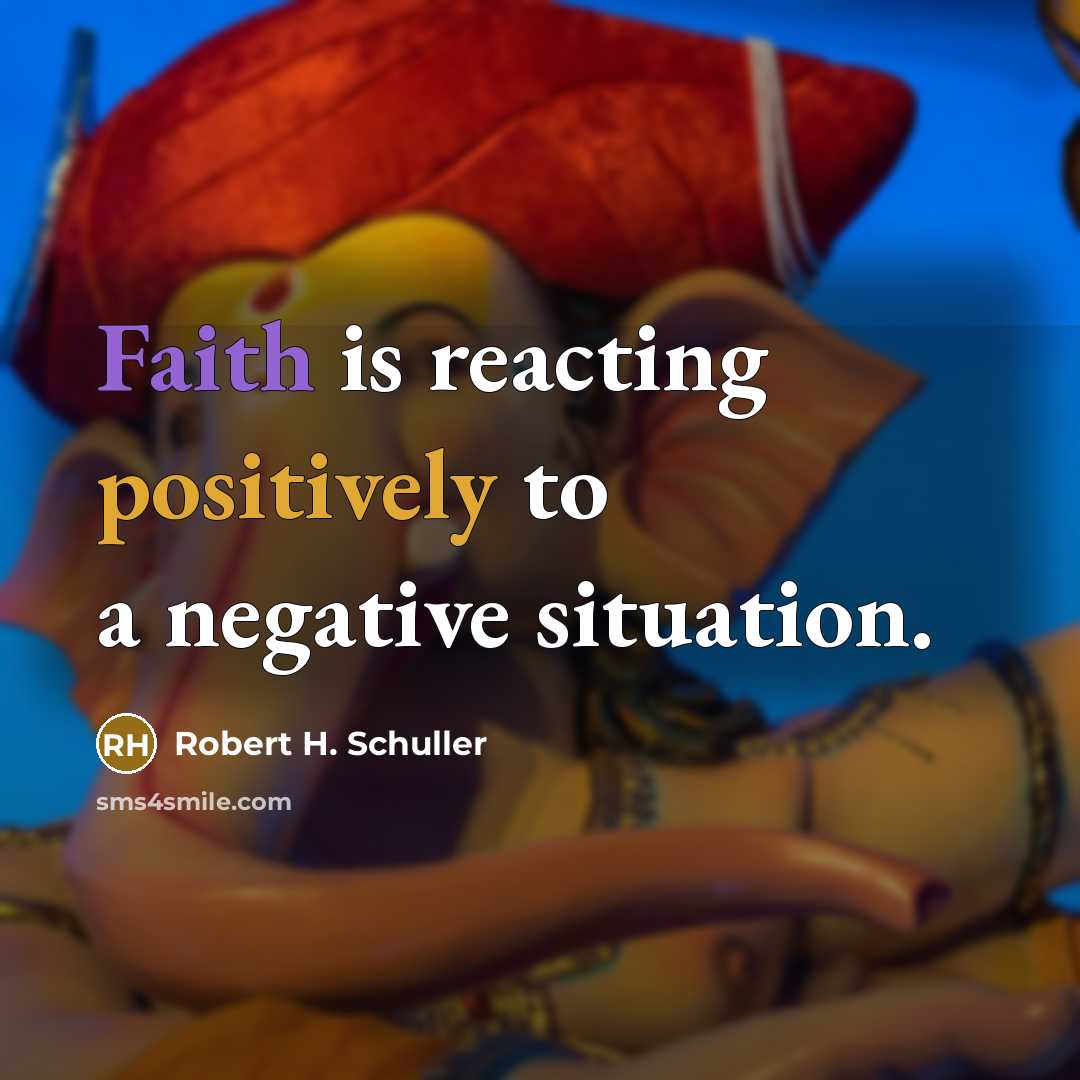 “Faith is reacting positively to a negative situation.…” quote by Robert H. Schuller