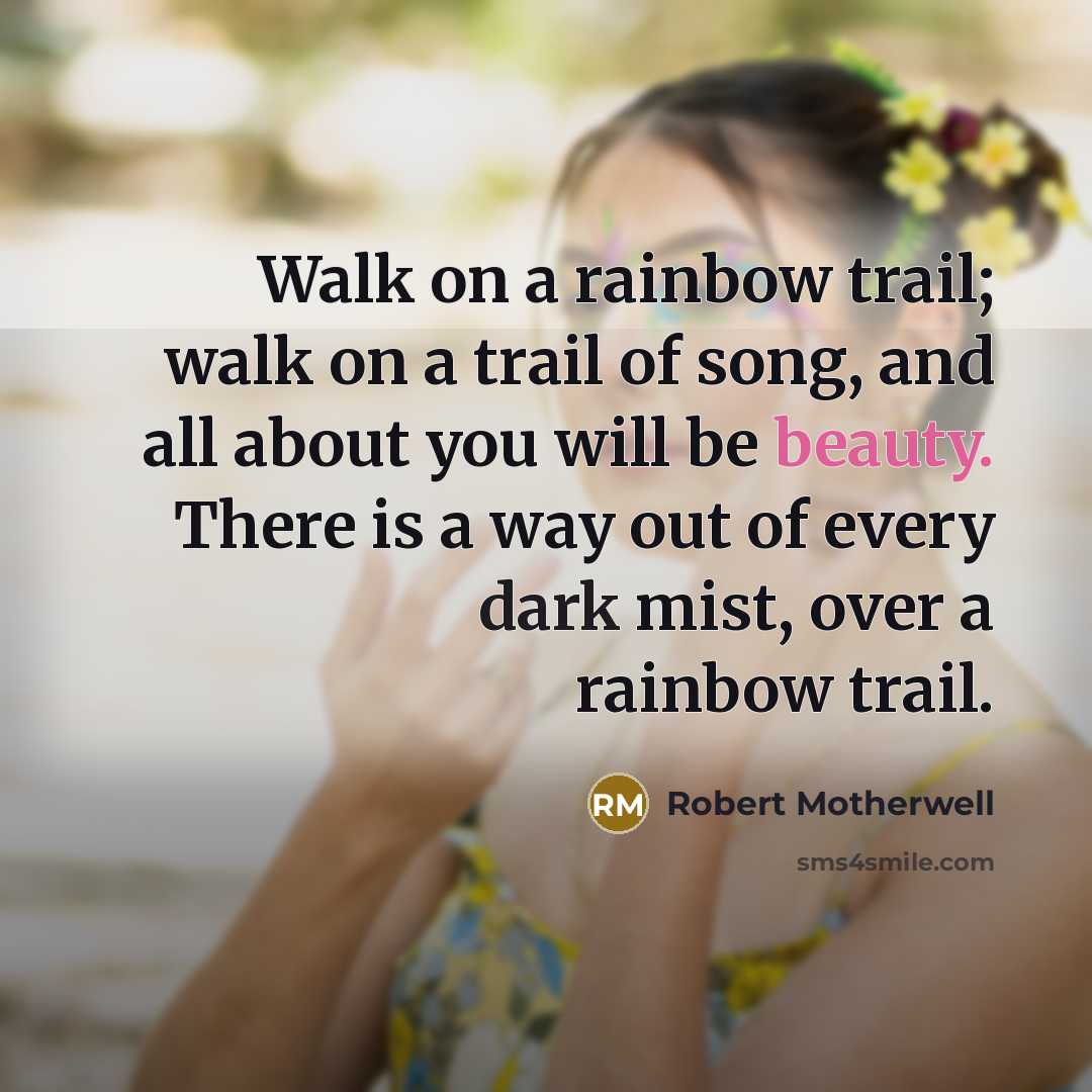 “Walk on a rainbow trail; walk on a trail of…” quote by Robert Motherwell